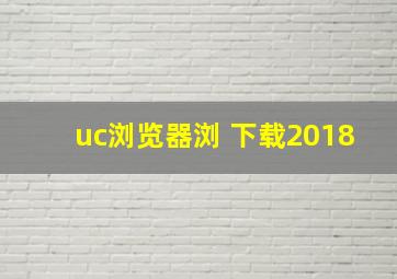 uc浏览器浏 下载2018